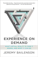 Experience on Demand: What Virtual Reality Is, How It Works, and What It Can Do It Do - Experience on Demand: What Virtual Reality Is, How It Works, and What It Can Do