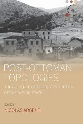 Poszt-oszmán topológiák: A múlt jelenléte a nemzetállam korában - Post-Ottoman Topologies: The Presence of the Past in the Era of the Nation-State