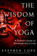 A jóga bölcsessége: A kereső útmutatója a rendkívüli élethez - The Wisdom of Yoga: A Seeker's Guide to Extraordinary Living