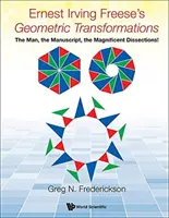 Ernest Irving Freese Geometriai transzformációk: Az ember, a kézirat, a csodálatos boncolások! - Ernest Irving Freese's Geometric Transformations: The Man, the Manuscript, the Magnificent Dissections!