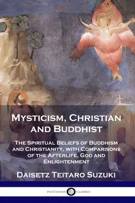 Miszticizmus, keresztény és buddhista: A buddhizmus és a kereszténység spirituális hiedelmei, a túlvilági élet, Isten és a megvilágosodás összehasonlításával - Mysticism, Christian and Buddhist: The Spiritual Beliefs of Buddhism and Christianity, with Comparisons of the Afterlife, God and Enlightenment