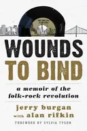 Wounds to Bind: A memoár a Folk-Rock forradalomról - Wounds to Bind: A Memoir of the Folk-Rock Revolution