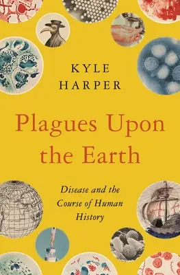 Plagues Upon the Earth: Betegségek és az emberi történelem alakulása - Plagues Upon the Earth: Disease and the Course of Human History