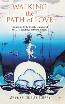 A szerelem útján járva: Kapcsolódás a Kripalu vonalhoz és Swami Kripalu alapvető tanításaihoz - Walking the Path of Love: Connecting to the Kripalu Lineage and the Core Teachings of Swami Kripalu