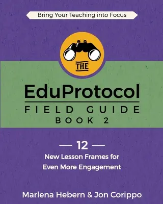 Az EduProtocol Field Guide: Könyv 2: 12 új leckekeret a még nagyobb elkötelezettségért - The EduProtocol Field Guide: Book 2: 12 New Lesson Frames for Even More Engagement