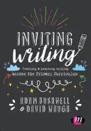 Invitáló írás: Az írás tanítása és tanulása az általános iskolai tantervben - Inviting Writing: Teaching and Learning Writing Across the Primary Curriculum