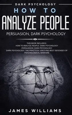 Hogyan elemezzünk embereket: Meggyőzés és sötét pszichológia - 3 könyv 1 könyvben - Hogyan ismerjük fel az Önt manipuláló mérgező személy jeleit, és a - How to Analyze People: Persuasion, and Dark Psychology - 3 Books in 1 - How to Recognize The Signs Of a Toxic Person Manipulating You, and Th