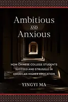 Ambiciózus és szorongó: Hogyan boldogulnak és küzdenek a kínai főiskolai hallgatók az amerikai felsőoktatásban? - Ambitious and Anxious: How Chinese College Students Succeed and Struggle in American Higher Education