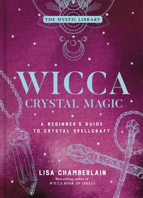 Wicca kristálymágia, 4: Kezdő útmutató a kristályvarázsláshoz - Wicca Crystal Magic, 4: A Beginner's Guide to Crystal Spellcraft