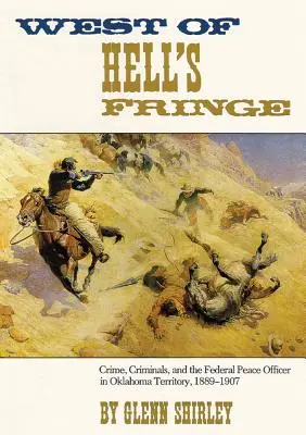 West of Hell's Fringe: Bűnözés, bűnözők és a szövetségi békefenntartó az oklahomai területen, 1889-1907. - West of Hell's Fringe: Crime, Criminals, and the Federal Peace Officer in Oklahoma Territory, 1889 - 1907