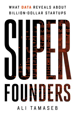 Szuper alapítók: Amit az adatok elárulnak a milliárd dolláros startupokról - Super Founders: What Data Reveals about Billion-Dollar Startups