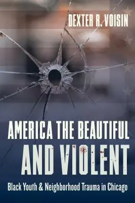 Amerika, a szép és erőszakos: Fekete fiatalok és a szomszédság traumája Chicagóban - America the Beautiful and Violent: Black Youth and Neighborhood Trauma in Chicago