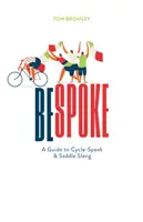 Bespoke - Útmutató a kerékpáros szaknyelvhez és a nyeregszlenghez - Bespoke - A Guide to Cycle-Speak and Saddle Slang