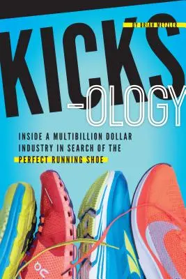 Kicksology: A futócipők hype-ja, tudománya, kultúrája és menősége - Kicksology: The Hype, Science, Culture & Cool of Running Shoes