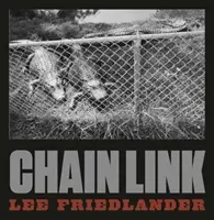 Lee Friedlander: Friedlander: Chain Link - Lee Friedlander: Chain Link