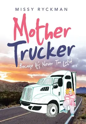 Mother Trucker: Mert sosem késő! - Mother Trucker: Because It's Never Too Late!