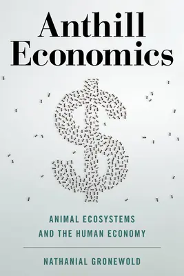 Anthill Economics: Állati ökoszisztémák és az emberi gazdaság - Anthill Economics: Animal Ecosystems and the Human Economy