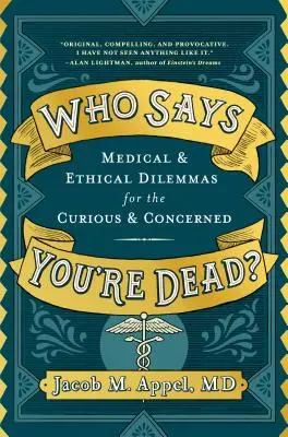 Ki mondja, hogy meghaltál? Orvosi és etikai dilemmák a kíváncsi és aggódó embereknek - Who Says You're Dead?: Medical & Ethical Dilemmas for the Curious & Concerned