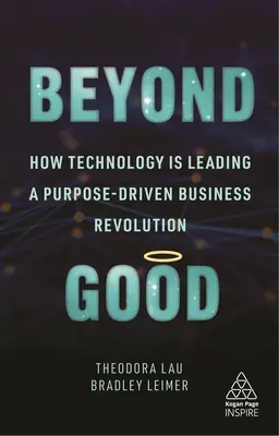 Beyond Good: How Technology Is Leading a Purpose-Driven Business Revolution (Túl a jón: Hogyan vezet a technológia a célorientált üzleti forradalomban) - Beyond Good: How Technology Is Leading a Purpose-Driven Business Revolution