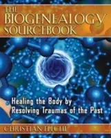 A biogenetika forráskönyve: A test gyógyítása a múlt traumáinak feloldásával - The Biogenealogy Sourcebook: Healing the Body by Resolving Traumas of the Past