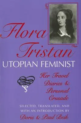 Flora Tristan, utópista feminista: Utazási naplói és személyes keresztes hadjárata - Flora Tristan, Utopian Feminist: Her Travel Diaries and Personal Crusade