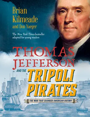 Thomas Jefferson és a tripoli kalózok (Fiatal olvasóknak szóló adaptáció): A háború, amely megváltoztatta Amerika történelmét - Thomas Jefferson and the Tripoli Pirates (Young Readers Adaptation): The War That Changed American History