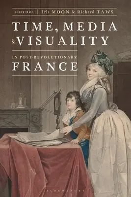 Idő, média és vizualitás a forradalom utáni Franciaországban - Time, Media, and Visuality in Post-Revolutionary France