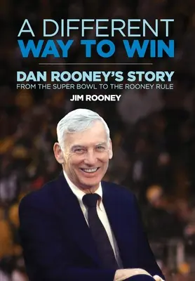 A győzelem másképp: Dan Rooney története a Super Bowltól a Rooney-szabályig - A Different Way to Win: Dan Rooney's Story from the Super Bowl to the Rooney Rule