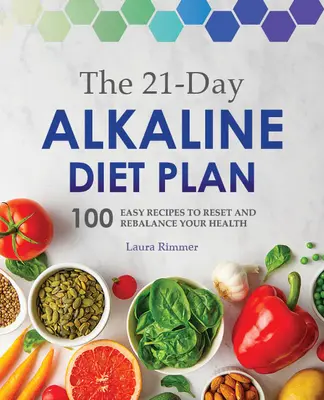 A 21 napos lúgos diéta terve: 100 egyszerű recept az egészséged visszaállításához és egyensúlyának helyreállításához - The 21-Day Alkaline Diet Plan: 100 Easy Recipes to Reset and Rebalance Your Health