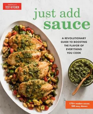 Just Add Sauce: Forradalmi útmutató minden főzés ízének fokozásához - Just Add Sauce: A Revolutionary Guide to Boosting the Flavor of Everything You Cook