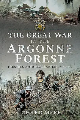 A nagy háború az argonne-i erdőben: Francia és amerikai csaták, 1914-1918 - The Great War in the Argonne Forest: French and American Battles, 1914-1918