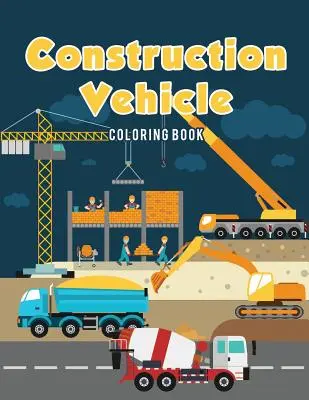 Építőipari jármű színező könyv - Construction Vehicle Coloring Book