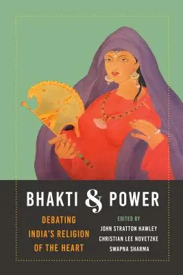 Bhakti és hatalom: India szívvallásának vitája - Bhakti and Power: Debating India's Religion of the Heart