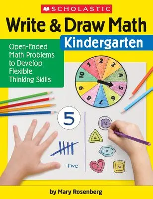 Írj és rajzolj matematikát: Óvoda: Nyitott végű matematikai feladatok a rugalmas gondolkodási képességek fejlesztéséhez - Write & Draw Math: Kindergarten: Open-Ended Math Problems to Develop Flexible Thinking Skills