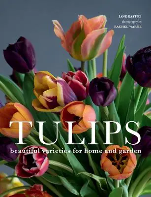 Tulipánok: Gyönyörű fajták otthonra és kertbe - Tulips: Beautiful Varieties for Home and Garden