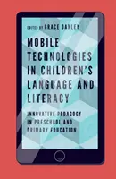 Mobiltechnológiák a gyermekek nyelvében és műveltségében: Innovatív pedagógia az óvodai és általános iskolai oktatásban - Mobile Technologies in Children's Language and Literacy: Innovative Pedagogy in Preschool and Primary Education