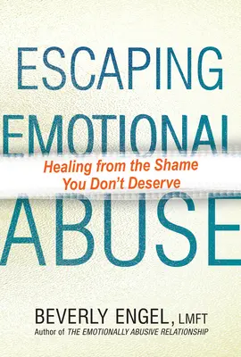 Menekülés az érzelmi bántalmazás elől: Gyógyulás a szégyenből, amit nem érdemelsz meg - Escaping Emotional Abuse: Healing from the Shame You Don't Deserve