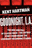 Jó éjt, L.A.: A klasszikus rock felemelkedése és bukása -- A legendás stúdiók el nem mondott története belülről - Goodnight, L.A.: The Rise and Fall of Classic Rock -- The Untold Story from Inside the Legendary Recording Studios