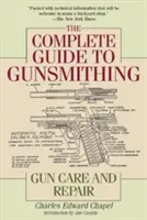 A fegyverkészítés teljes kézikönyve: fegyverápolás és -javítás - The Complete Guide to Gunsmithing: Gun Care and Repair