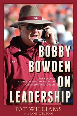 Bobby Bowden a vezetésről: Életre szóló leckék egy kétszeres nemzeti bajnok edzőtől - Bobby Bowden on Leadership: Life Lessons from a Two-Time National Championship Coach