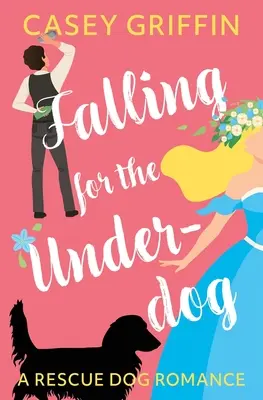 Falling for the Underdog: A Rescue Dog Romance (Egy mentőkutya-románc) - Falling for the Underdog: A Rescue Dog Romance