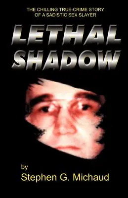 Halálos árnyék: Egy szadista szexmészáros hátborzongató, igaz történetét meséli el. - Lethal Shadow: The Chilling True-Crime Story of a Sadistic Sex Slayer