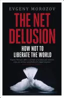 Net Delusion - Hogyan ne szabadítsuk fel a világot? - Net Delusion - How Not to Liberate The World