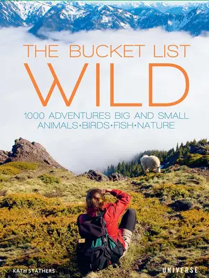 A bakancslista: Vadon: 1000 kaland kicsi és nagy: állatok, madarak, halak, természet - The Bucket List: Wild: 1,000 Adventures Big and Small: Animals, Birds, Fish, Nature