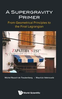 Szupergravitációs alapkönyv, A: A geometriai alapelvektől a végső Lagrange-rendszerig - Supergravity Primer, A: From Geometrical Principles to the Final Lagrangian