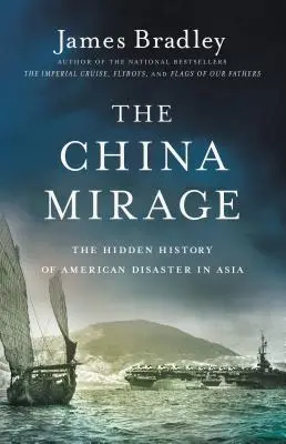 A kínai délibáb: Az amerikai katasztrófa rejtett története Ázsiában - The China Mirage: The Hidden History of American Disaster in Asia