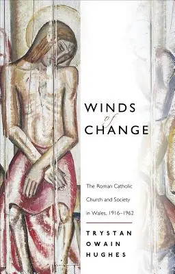 A változás szelei - A római katolikus egyház és a társadalom Walesben, 1916-1962 - Winds of Change - The Roman Catholic Church and Society in Wales, 1916-1962