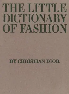 A divat kis szótára: Öltözködési útmutató minden nő számára - The Little Dictionary of Fashion: A Guide to Dress Sense for Every Woman