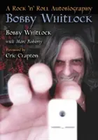 Bobby Whitlock: Egy rock 'n' roll önéletrajz - Bobby Whitlock: A Rock 'n' Roll Autobiography