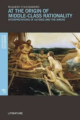 A középosztálybeli racionalitás eredeténél: Odüsszeusz és a szirének értelmezései - At the Origin of Middle-Class Rationality: Interpretations of Ulysses and the Sirens